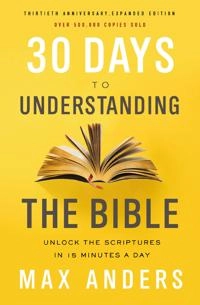 30 Days to Understanding the Bible, 30th Anniversary; Max Anders; 2018