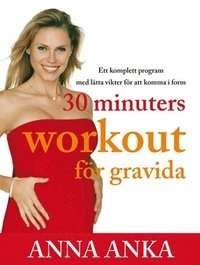 30 minuter workout för gravida : ett komplett program med lätta vikter för att komma i form; Anna Anka; 2009