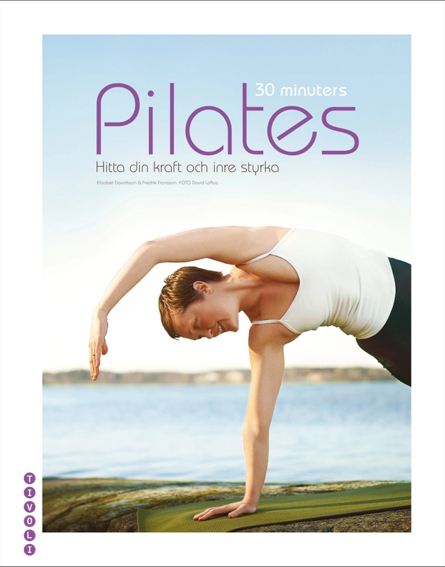 30 minuters Pilates : hitta din kraft och inre styrka; Elisabeth Davidsson, Fredrik Fransson; 2009