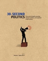 30-second politics : the 50 most thought-provoking theories in politics, each explained in half a minute; Steven L. Taylor, Michael. Bailey; 2012