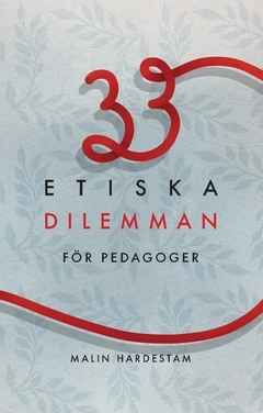 33 etiska dilemman för pedagoger; Malin Hardestam; 2019