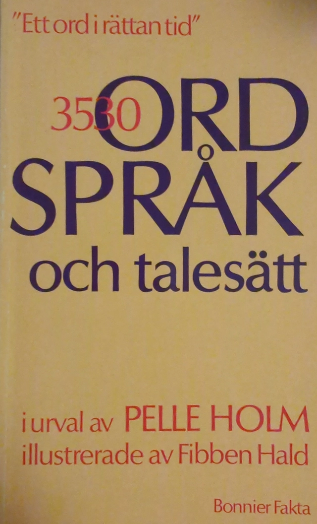 3530 ordspråk och talesätt : "ett ord i rättan tid"; Pelle Holm, Fibben Hald; 1984
