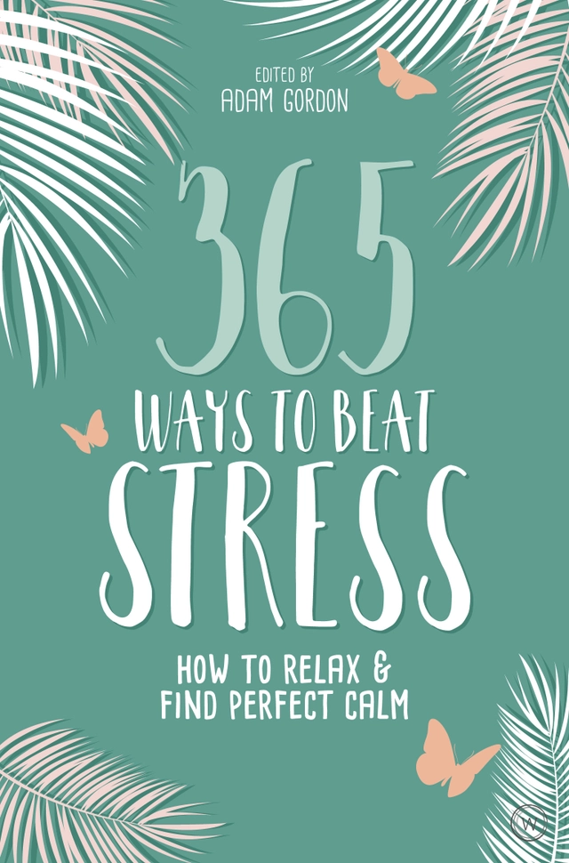 365 Ways to Beat Stress: How to Release Anxiety and Truly Relax; Gordon Adam; 2019