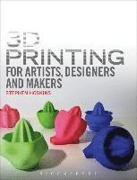 3D printing : for artists, designers and makers; Stephen Hoskins; 2013