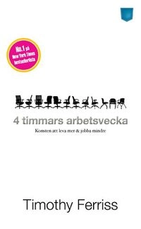 4 timmars arbetsvecka : konsten att leva mer & jobba mindre; Timothy Ferriss; 2011