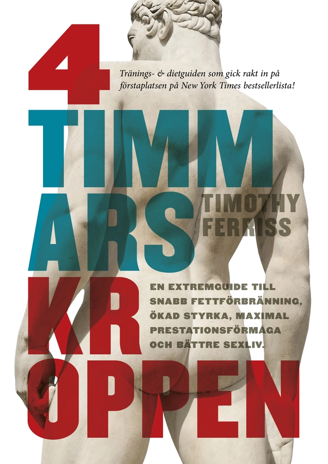 4-timmarskroppen : en extremguide till snabb fettförbränning, ökad styrka, maximal prestationsförmåga och bättre sexliv; Timothy Ferriss; 2012