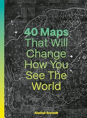 40 Maps That Will Change How You See the World; Alastair Bonnett; 2024