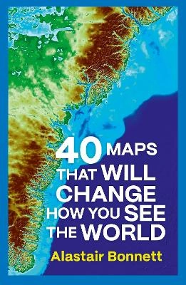 40 Maps That Will Change How You See the World; Alastair Bonnett, Jennifer Barr; 2026