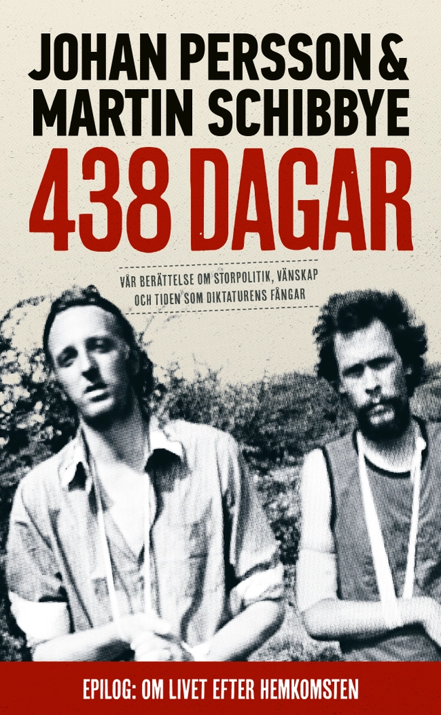 438 dagar : vår berättelse om storpolitik, vänskap och tiden som diktaturens fångar; Johan Persson, Martin Schibbye; 2019