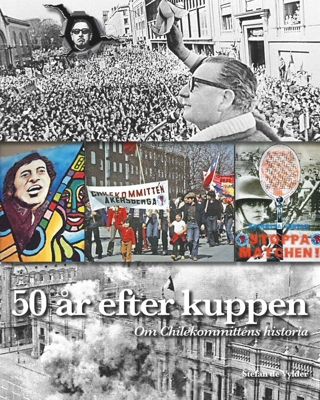 50 år efter kuppen : om Chilekommitténs historia; Stefan de Vylder; 2023