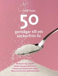 50 genvägar till ett sockerfritt liv; Fredrik Paulún; 2016