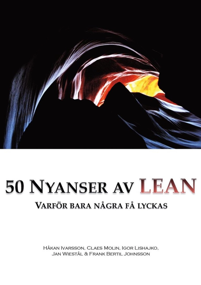 50 nyanser av Lean : varför bara några få lyckas; Håkan Ivarsson, Claes Molin, Igor Lishajko, Jan Wiestål, Frank Bertil Johnsson; 2013