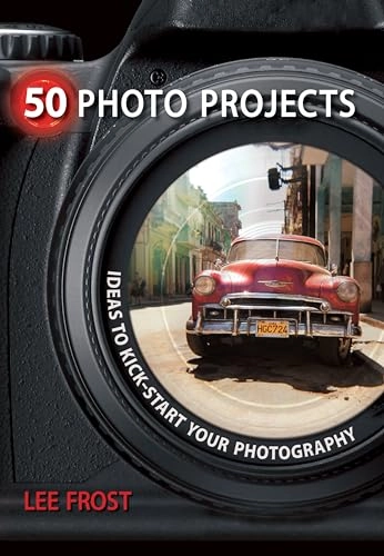 50 Photo Projects - Ideas to Kickstart Your Photography; Lee Frost; 2011