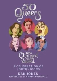 50 queers who changed the world : a celebration of LGBTQ+ icons; Dan Jones; 2017