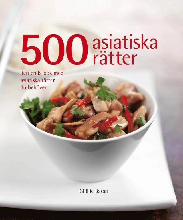 500 asiatiska rätter : den enda bok med asiatiska rätter du behöver; Ghillie Basan; 2010