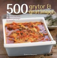 500 grytor & gratänger : den enda bok med grytor & gratänger du behöver; Rebecca Baugniet; 2010