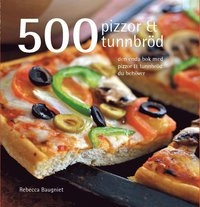 500 pizzor & tunnbröd : den enda bok med pizzor & tunnbröd du behöver; Rebecca Baugniet; 2009