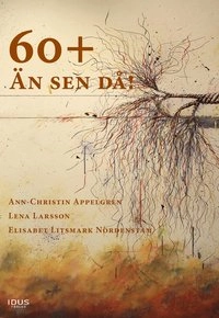 60+ Än sen då!; Ann-Christin Appelgren, Lena Larsson, Elisabet Litsmark Nordenstam; 2013