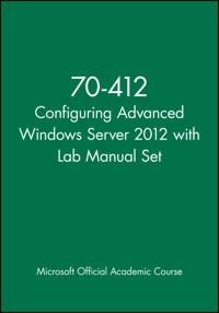 70-412 Configuring Advanced Windows Server 2012 with Lab Manual Set; Microsoft Official Academic Course; 2025