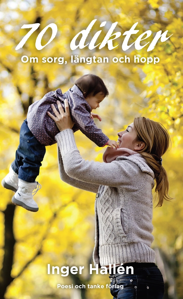 70 dikter : om sorg, längtan och hopp; Inger Hallén; 2018