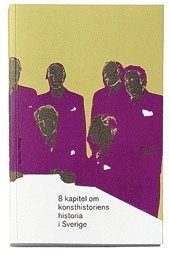 8 kapitel om konsthistoriens historia i Sverige; Peter Gillgren, Britt-Inger Johansson, Hans Hayden, Eva Hessman; 2000