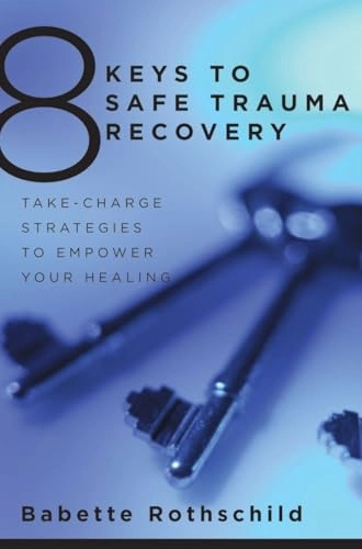 8 keys to safe trauma recovery : take-charge strategies to empower your healing; Babette Rothschild; 2010