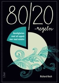80/20-regeln Hemligheten med att uppnå mer med mindre; Richard Koch; 2015
