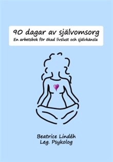90 dagar av självomsorg : en arbetsbok för ökad livslust och självkänsla; Beatrice Lindéh; 2023