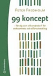 99 koncept - för dig som vill använda IT för verksamhets- och affärsutveckling : stöd för verksamhetsansvariga att förstå, utvärdera och dra nytta av de mest intressanta koncepten inom IT-världen; Peter Fredholm; 2004