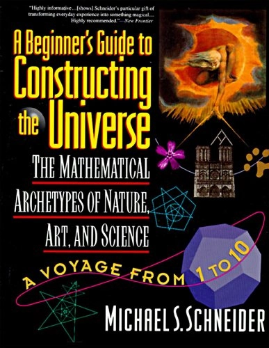 A beginner's guide to constructing the universe : the mathematical archetypes of nature, art, and science; Michael S Schneider; 1994