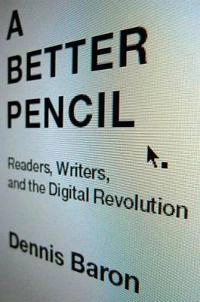 A better pencil : readers, writers, and the digital revolution; Dennis E. Baron; 2009