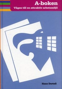 A-boken : vägen till en attraktiv arbetsmiljö; Hans Dertell, Arbetsmiljöforum; 2006