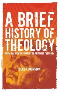 A brief history of theology : from the New Testament to feminist theology; Derek. Johnston; 2008