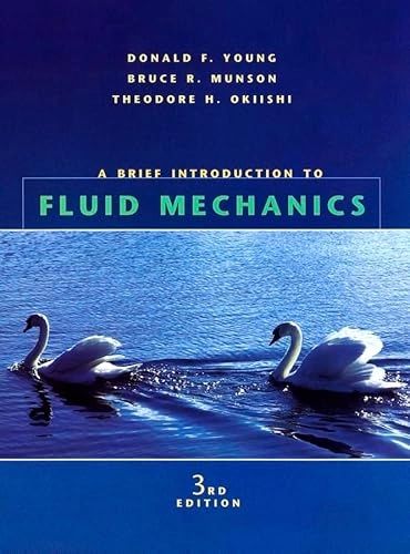 A Brief Introduction to Fluid Mechanics; Donald F. Young, Bruce R. Munson, Theodore H. Okiishi; 2004
