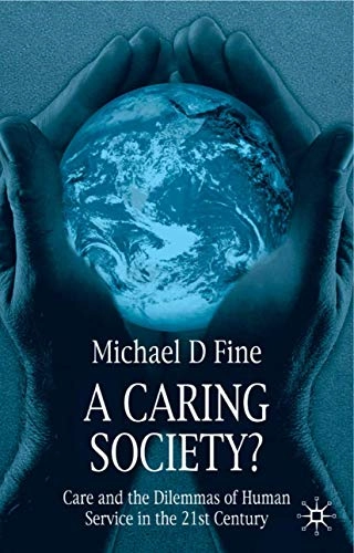 A caring society? care and the dilemmas of human service in the twenty-first century; Michael D. Fine; 2007