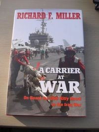 A Carrier at War: On Board the USS Kitty Hawk in the Iraq War; Richard F. Miller