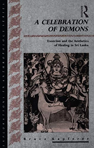 A celebration of demons : exorcism and the aesthetics of healing in Sri Lanka; Bruce Kapferer; 1991