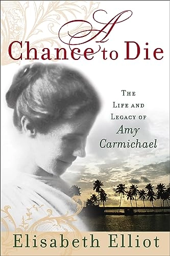 A Chance to Die: The Life and Legacy of Amy Carmichael; Elisabeth Elliot; 2005