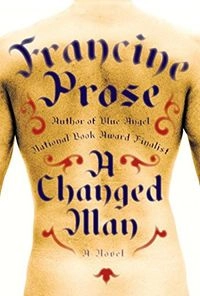 A changed man : a novel; Francine Prose; 2005