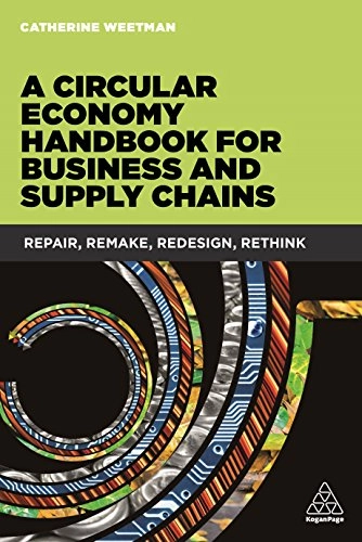 A circular economy handbook for business and supply chains : repair, remake, redesign, rethink; Catherine Weetman; 2017
