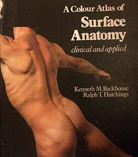 A colour atlas of surface anatomy : clinical and applied; Kenneth M. Backhouse; 1986