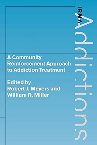 A community reinforcement approach to addiction treatment; Robert J Meyers, William R Miller; 2006