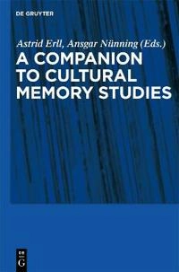A companion to cultural memory studies; Astrid Erll, Ansgar Nünning; 2010