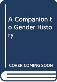 A Companion to Gender History; Teresa A. Meade, Merry Wiesner-Hanks; 2008