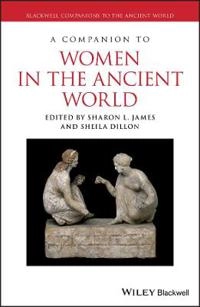 A Companion to Women in the Ancient World; Sharon L. James, Sheila Dillon; 2015