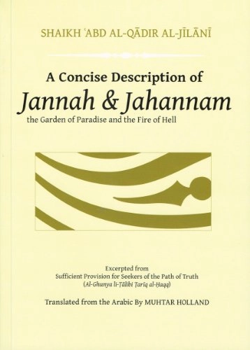 A Concise Description of Jannah & Jahannam, the Garden of Paradise and the Fire of Hell: Excerpted from 'Sufficient Provision for Seekers of the Path of Truth (Al-Ghunya Li-Tālibi Al-Ḥaqq); Ibn-Abī-Ṣāliḥ ʿAbd-al-Qādir al-Ǧīlānī