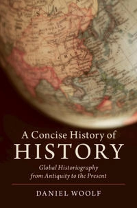 A concise history of history : global historiography from antiquity to the present; Daniel R. Woolf; 2019