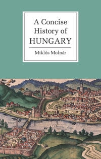 A concise history of Hungary; Miklós Molnár; 2001