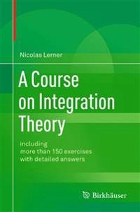 A course on integration theory : including more than 150 exercises with detailed answers; Nicolas Lerner; 2014