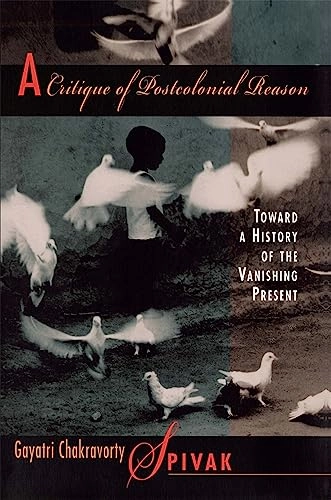 A critique of postcolonial reason : toward a history of the vanishing present; Gayatri Chakravorty Spivak; 1999
